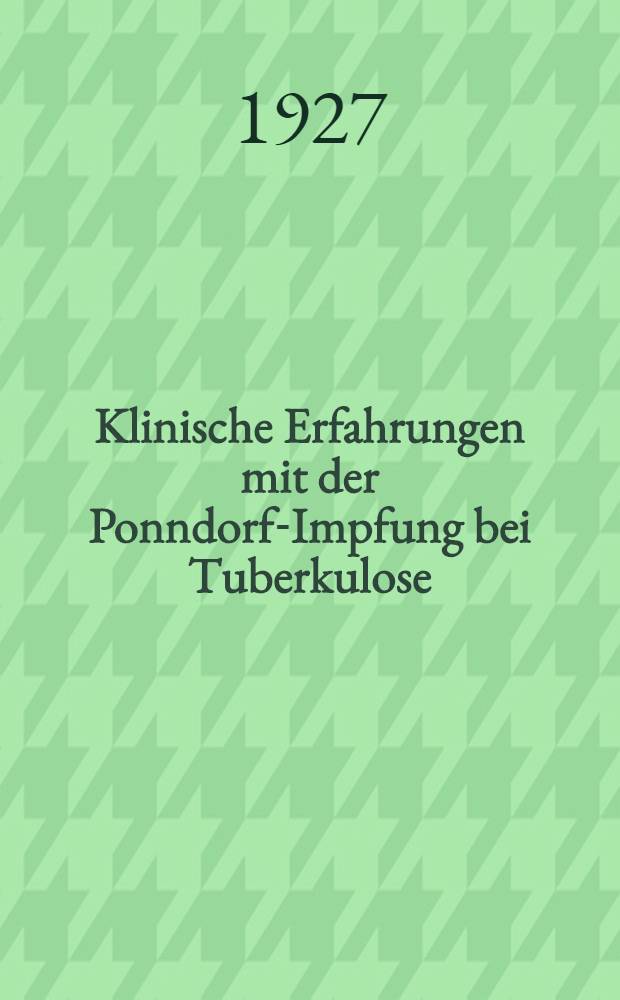 Klinische Erfahrungen mit der Ponndorf-Impfung bei Tuberkulose : Inaug.-Diss. ... der hohen Medizinischen Fakult&auml;t der Universit&auml;t G&ouml;ttingen