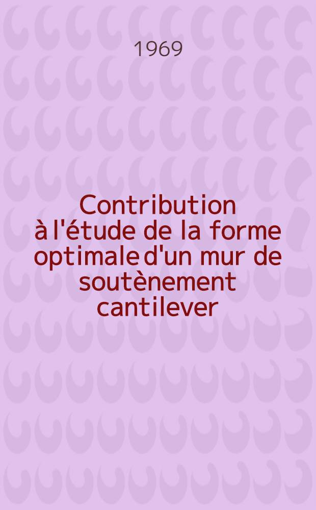 Contribution à l'étude de la forme optimale d'un mur de soutènement cantilever : Thèse près. à la Fac. des sciences de l'Univ. de Grenoble ..