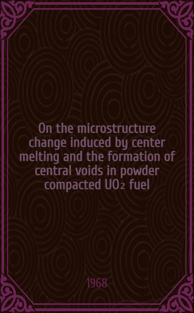 On the microstructure change induced by center melting and the formation of central voids in powder compacted UO₂ fuel