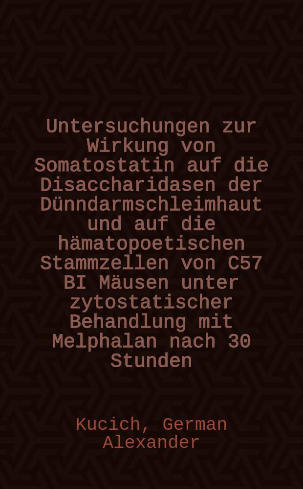 Untersuchungen zur Wirkung von Somatostatin auf die Disaccharidasen der Dünndarmschleimhaut und auf die hämatopoetischen Stammzellen von C57 BI Mäusen unter zytostatischer Behandlung mit Melphalan nach 30 Stunden : Inaug.-Diss