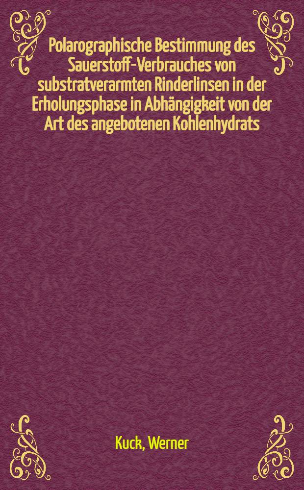 Polarographische Bestimmung des Sauerstoff-Verbrauches von substratverarmten Rinderlinsen in der Erholungsphase in Abh&auml;ngigkeit von der Art des angebotenen Kohlenhydrats : Inaug.-Diss