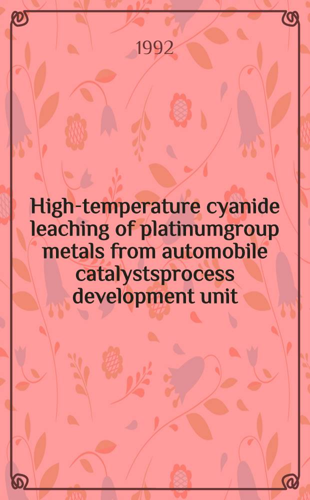 High-temperature cyanide leaching of platinumgroup metals from automobile catalystsprocess development unit