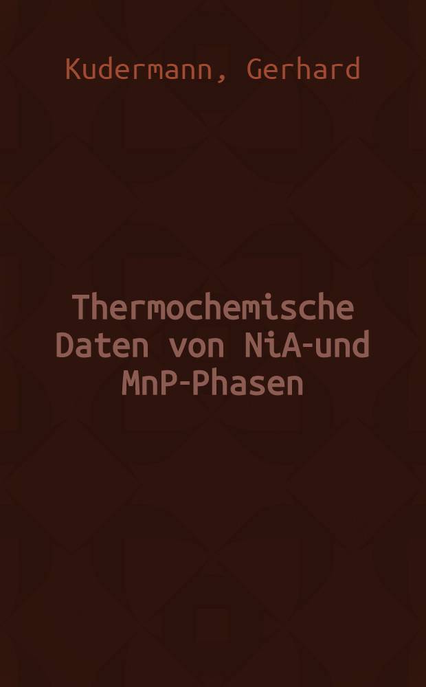 Thermochemische Daten von NiAs- und MnP-Phasen : Diss. genehmigt von der Fak. für Natur- u. Geisteswiss. der Techn. Univ. Clausthal