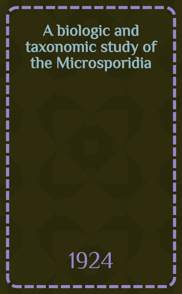 A biologic and taxonomic study of the Microsporidia