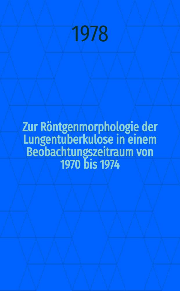 Zur Röntgenmorphologie der Lungentuberkulose in einem Beobachtungszeitraum von 1970 bis 1974 : Inaug.-Diss. der Med. Fak. der Univ. in Mainz
