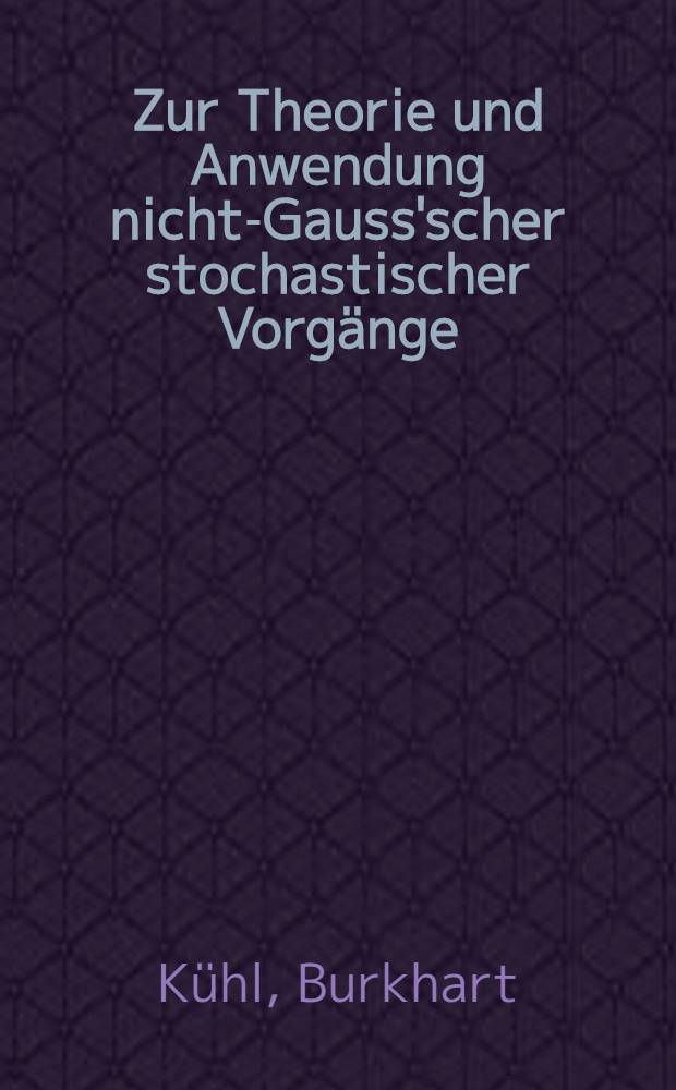 Zur Theorie und Anwendung nicht-Gauss'scher stochastischer Vorg&auml;nge : Von der Fak. f&uuml;r Maschinenwesen der Techn. Univ. Hannover ... genehmigte Diss