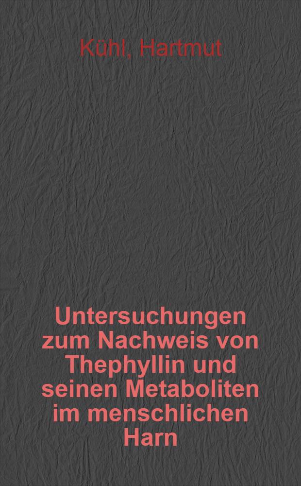 Untersuchungen zum Nachweis von Thephyllin und seinen Metaboliten im menschlichen Harn : Inaug.-Diss. ... einer ... Med. Fakultät der ... Univ. zu Tübingen