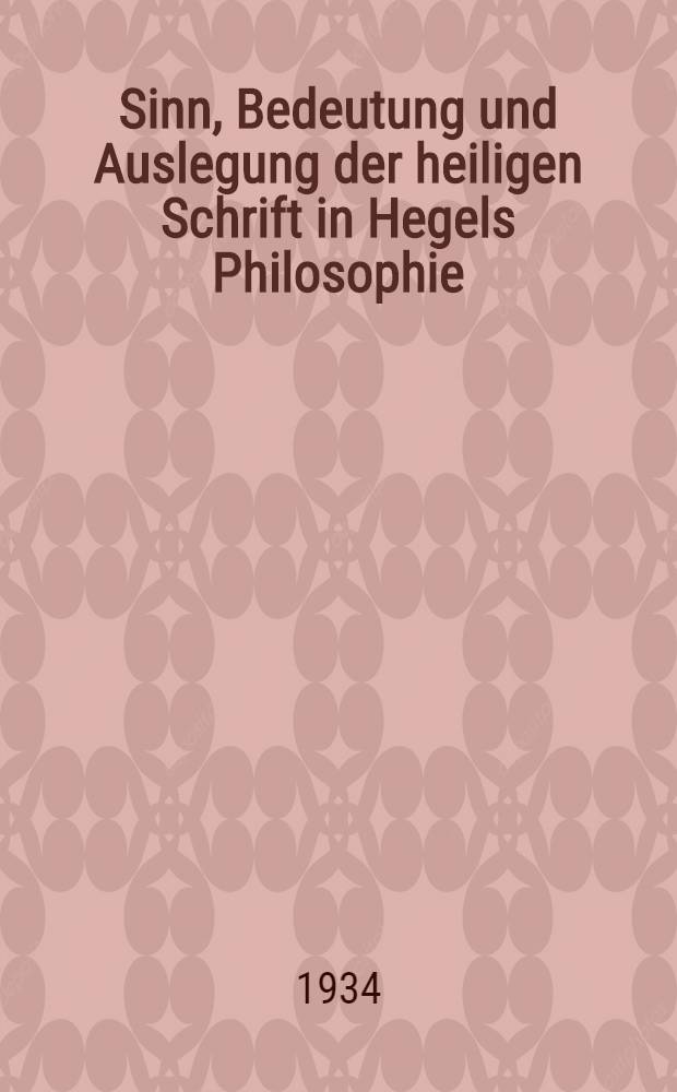 Sinn, Bedeutung und Auslegung der heiligen Schrift in Hegels Philosophie : Mit Beitr&auml;gen zur Bibliographie &uuml;ber die Stellung Hegels (und der Hegelianer zur Theologie, insbesondere) zur heiligen Schrift