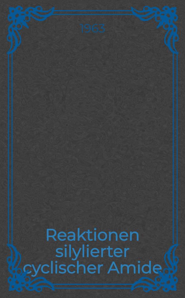Reaktionen silylierter cyclischer Amide : Eine neue Glycosidsynthese : Inaug.-Diss. ... der Univ. zu Köln