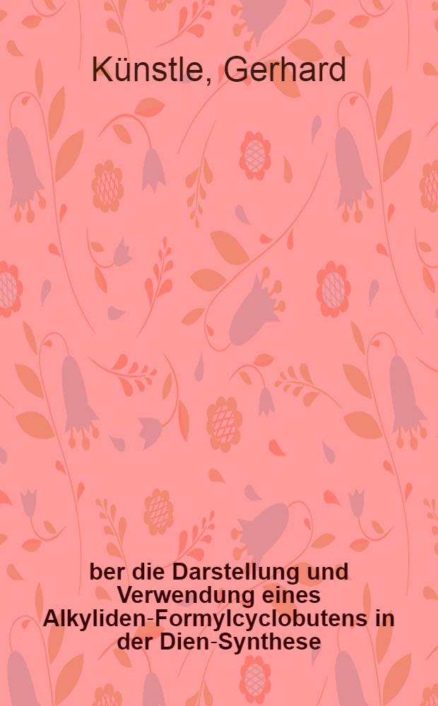 Über die Darstellung und Verwendung eines Alkyliden-Formylcyclobutens in der Dien-Synthese : Inaug.-Diss. zur Erlangung des Doktorgrades der Mathematisch-naturwiss. Fakultät der Univ. zu Köln