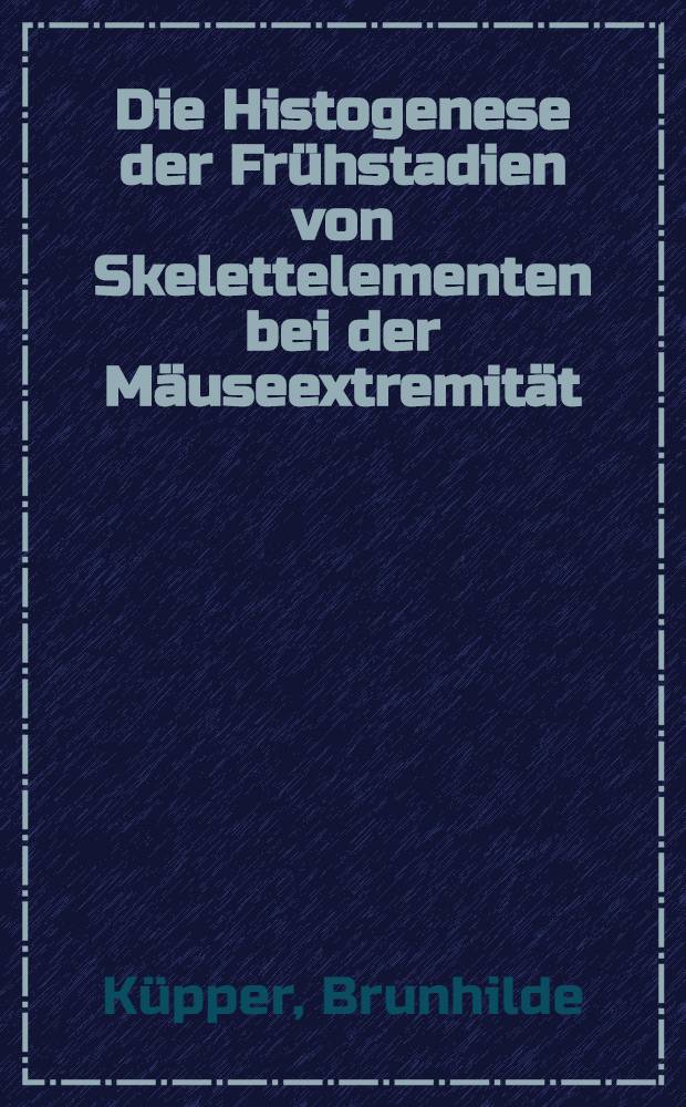 Die Histogenese der Frühstadien von Skelettelementen bei der Mäuseextremität : Inaug.-Diss. ... der Univ. zu Köln