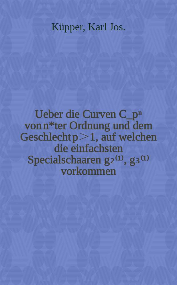 Ueber die Curven C_pⁿ von n*ter Ordnung und dem Geschlecht p＞1, auf welchen die einfachsten Specialschaaren g₂⁽¹⁾, g₃⁽¹⁾ vorkommen