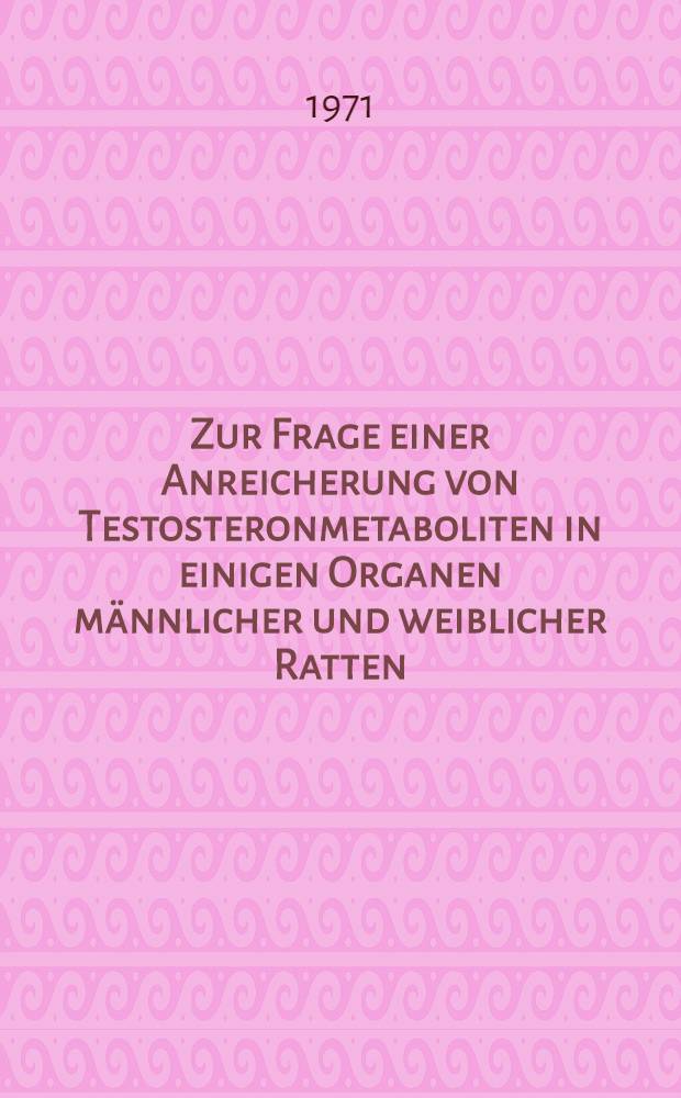 Zur Frage einer Anreicherung von Testosteronmetaboliten in einigen Organen m&auml;nnlicher und weiblicher Ratten : Inaug.-Diss. ... der ... Med. Fak. der ... Univ. zu Bonn
