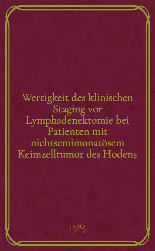 Wertigkeit des klinischen Staging vor Lymphadenektomie bei Patienten mit nichtsemimonatösem Keimzelltumor des Hodens : Beurteilung von Lymphographie, Sonographie, Computertomographie u. spezifischen Tumormarkern : Inaug.-Diss