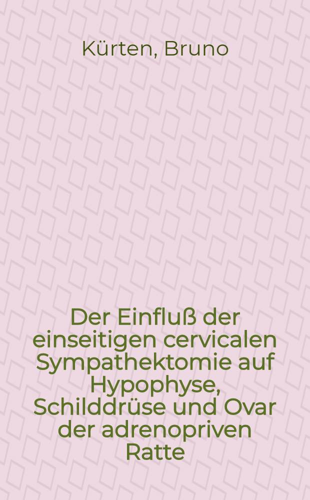 Der Einfluß der einseitigen cervicalen Sympathektomie auf Hypophyse, Schilddrüse und Ovar der adrenopriven Ratte : Inaug.-Diss. ... der ... Med. Fak. der ... Univ. des Saarlandes