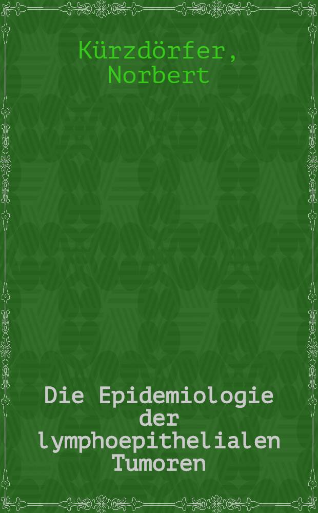 Die Epidemiologie der lymphoepithelialen Tumoren : Inaug.-Diss. ... der ... Med. Fak. der ... Univ. Erlangen-Nürnberg
