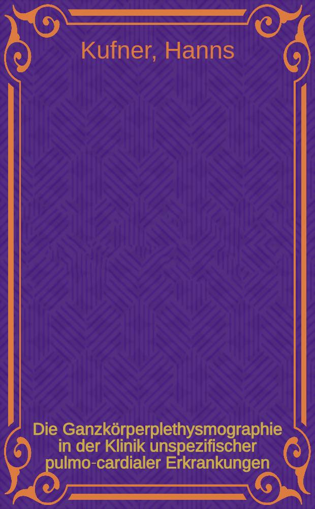 Die Ganzkörperplethysmographie in der Klinik unspezifischer pulmo-cardialer Erkrankungen : Inaug.-Diss. ... der ... Med. Fak. der ... Univ. Erlangen-Nürnberg