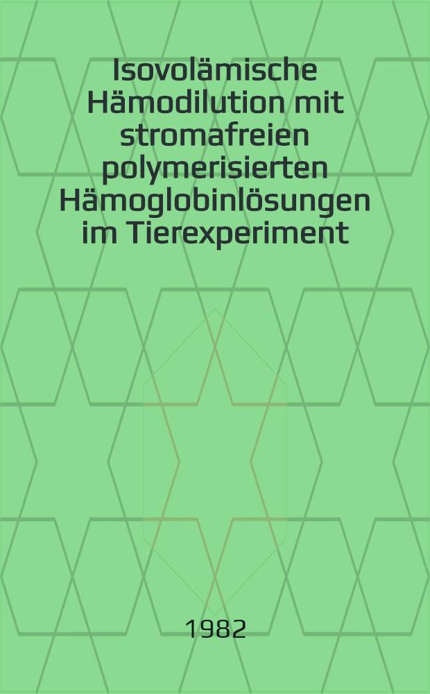 Isovol&auml;mische H&auml;modilution mit stromafreien polymerisierten H&auml;moglobinl&ouml;sungen im Tierexperiment : Inaug.-Diss