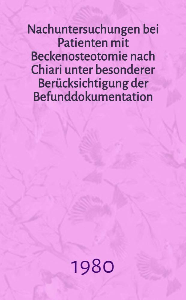 Nachuntersuchungen bei Patienten mit Beckenosteotomie nach Chiari unter besonderer Berücksichtigung der Befunddokumentation : Inaug.-Diss