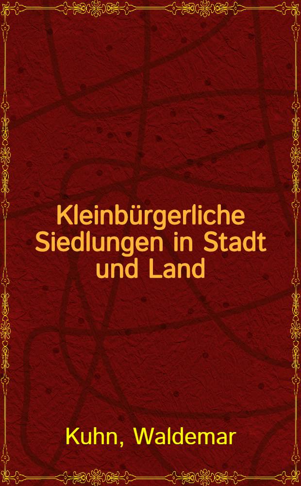 Kleinbürgerliche Siedlungen in Stadt und Land : Eine Untersuchung der Siedlungsformen an Hand von Beispielen aus der Zeit von 1500-1850