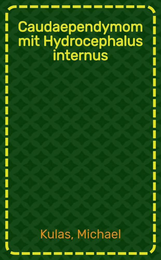 Caudaependymom mit Hydrocephalus internus : Eine Falldarstellung : Inaug.-Diss