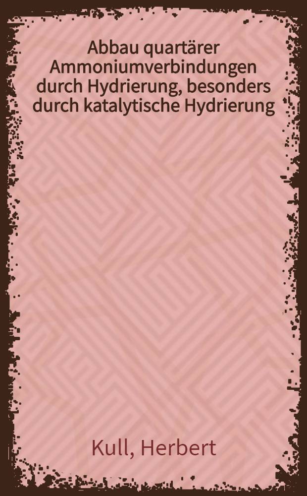 Abbau quartärer Ammoniumverbindungen durch Hydrierung, besonders durch katalytische Hydrierung : Inaug.-Diss. zur Erlangung der Doktorwürde der ... Univ. zu Königsberg i. Pr