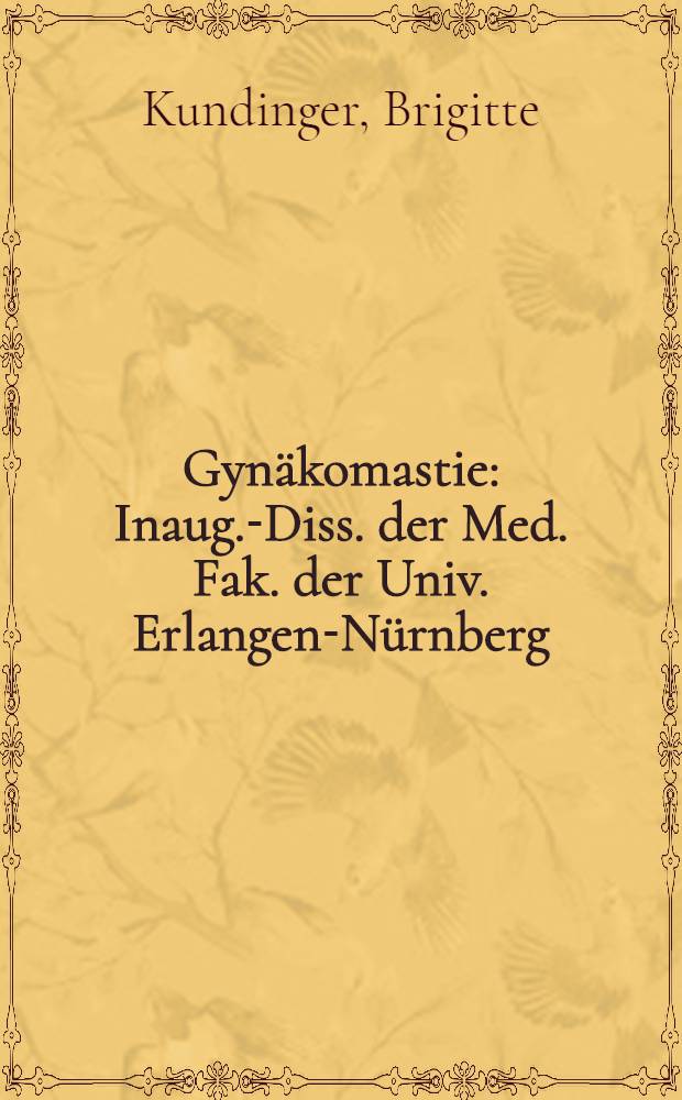 Gyn&auml;komastie : Inaug.-Diss. der Med. Fak. der Univ. Erlangen-N&uuml;rnberg