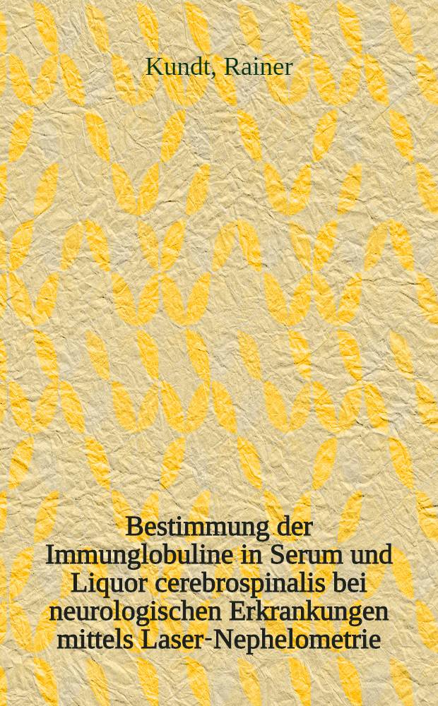 Bestimmung der Immunglobuline in Serum und Liquor cerebrospinalis bei neurologischen Erkrankungen mittels Laser-Nephelometrie : Inaug.-Diss