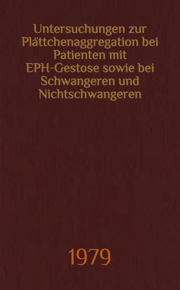 Untersuchungen zur Pl&auml;ttchenaggregation bei Patienten mit EPH-Gestose sowie bei Schwangeren und Nichtschwangeren : Inaug.-Diss