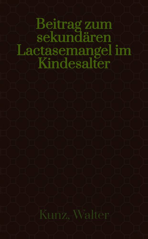 Beitrag zum sekund&auml;ren Lactasemangel im Kindesalter : Versuch einer therapeutischen Beeinflussung : Inaug.-Diss. der Med. Fak. der Univ. Erlangen-N&uuml;rnberg