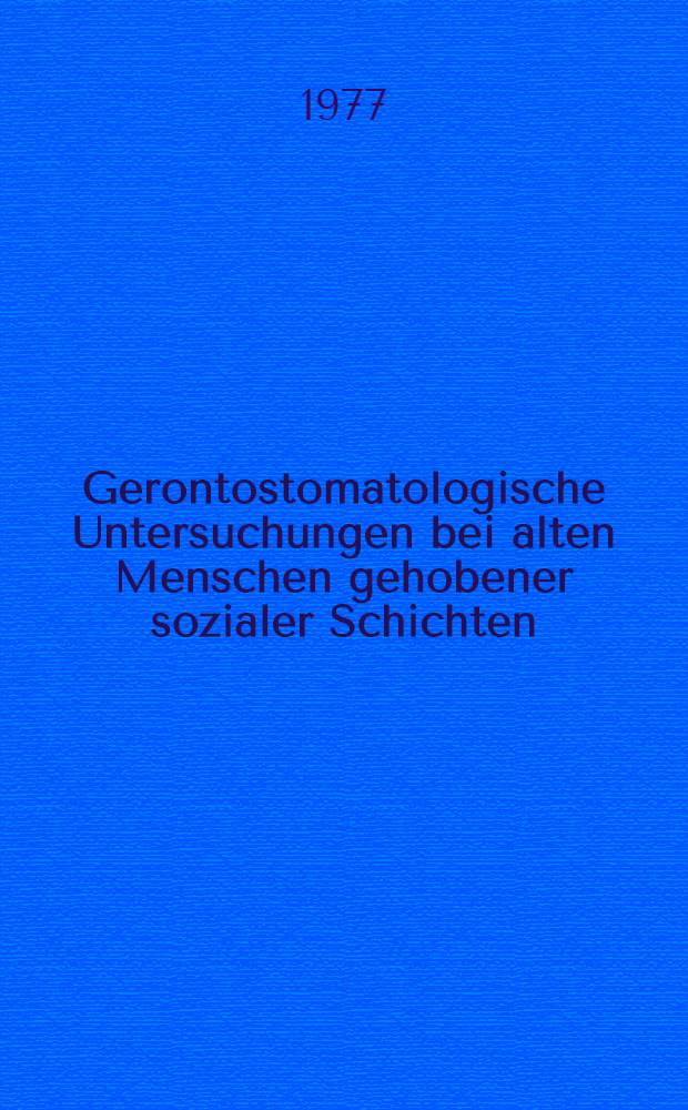 Gerontostomatologische Untersuchungen bei alten Menschen gehobener sozialer Schichten : Inaug.-Diss. ... der ... Med. Fak. der ... Univ. zu Bonn