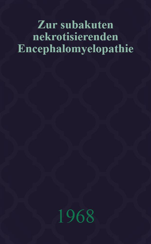 Zur subakuten nekrotisierenden Encephalomyelopathie (Leigh) und ihren Beziehungen zu spongi&ouml;sen Dystrophien des Kindes- und Jugendalters : Inaug.-Diss. ... einer ... Med. Fakult&auml;t der ... Univ. zu T&uuml;bingen