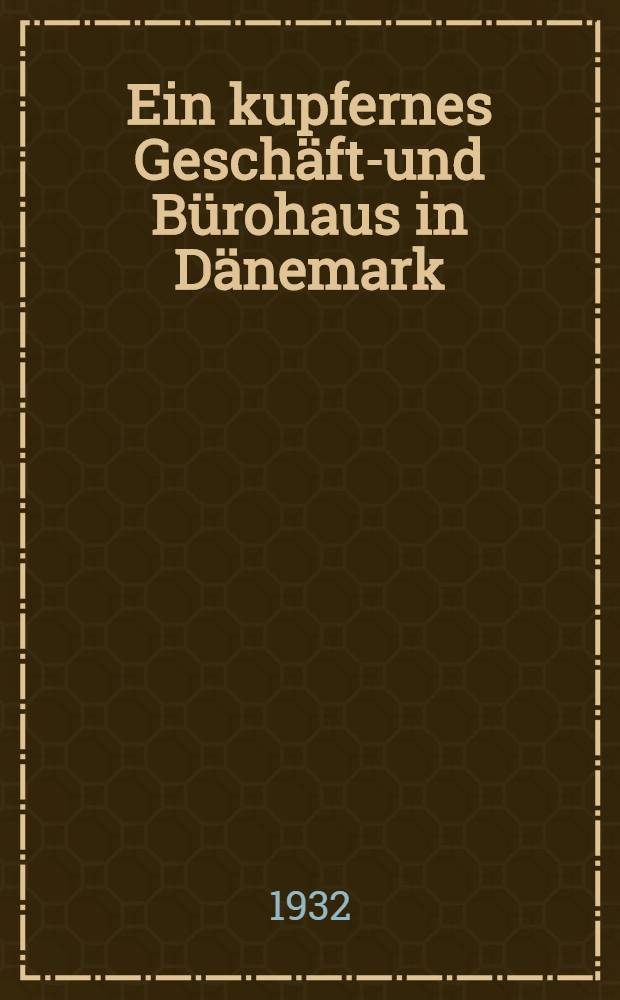 Ein kupfernes Gesch&auml;fts- und B&uuml;rohaus in D&auml;nemark