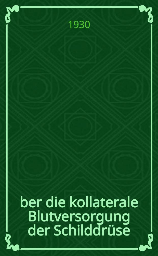 &Uuml;ber die kollaterale Blutversorgung der Schilddr&uuml;se : Experimentelle Untersuchung
