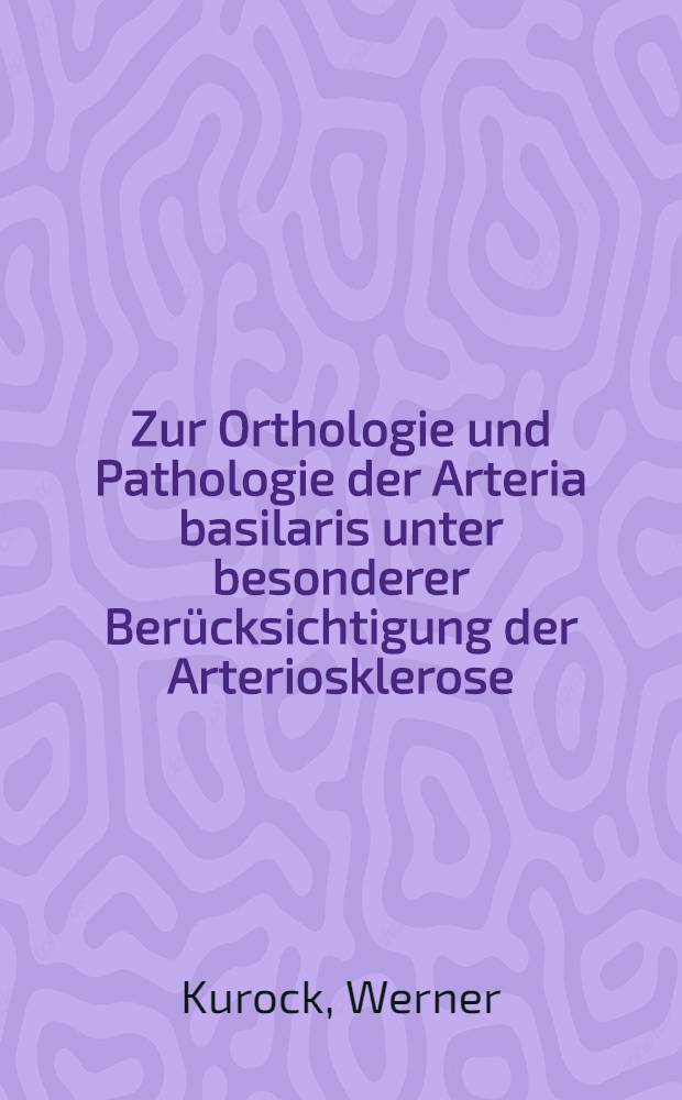 Zur Orthologie und Pathologie der Arteria basilaris unter besonderer Berücksichtigung der Arteriosklerose : Inaug.-Diss. ... der ... Med. Fakultät der ... Univ. Mainz