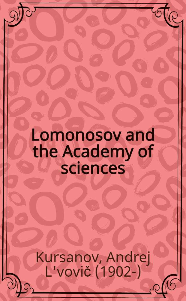 Lomonosov and the Academy of sciences : Paper pres. at the Spec. sess. of the USSR Acad. of sciences on the occasion of its 250th anniversary