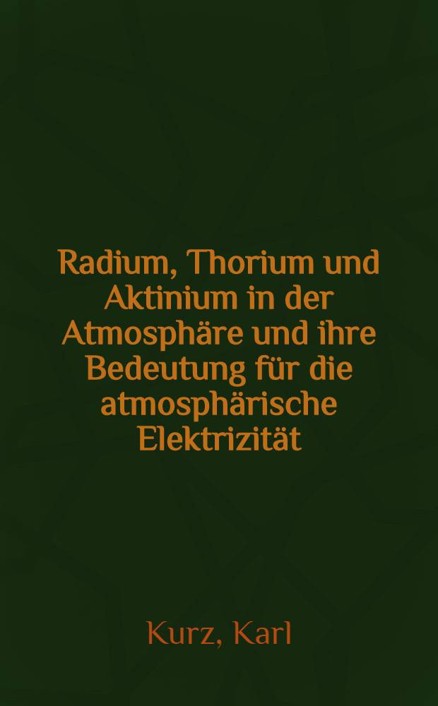 Radium, Thorium und Aktinium in der Atmosphäre und ihre Bedeutung für die atmosphärische Elektrizität