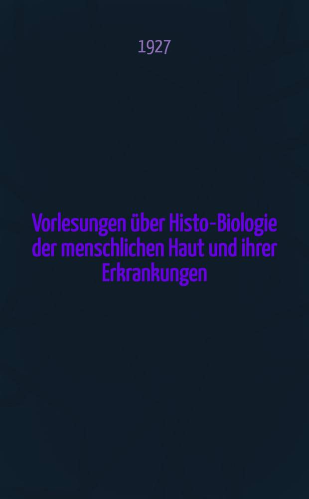 Vorlesungen über Histo-Biologie der menschlichen Haut und ihrer Erkrankungen : Bd. 2