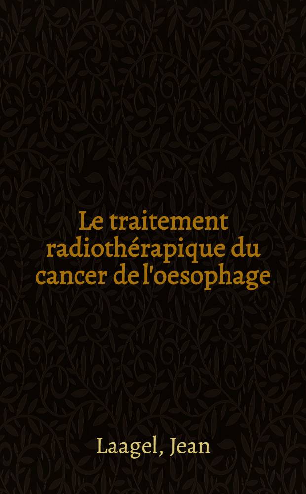 Le traitement radiothérapique du cancer de l'oesophage : Thèse présentée ... pour obtenir le grade de docteur en méd