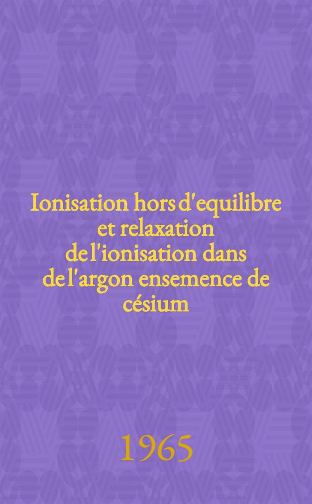 Ionisation hors d'equilibre et relaxation de l'ionisation dans de l'argon ensemence de césium
