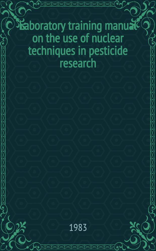 Laboratory training manual on the use of nuclear techniques in pesticide research : A joint undertaking by the Food a. agriculture organization of the United Nations a. the Intern. atomic energy agency