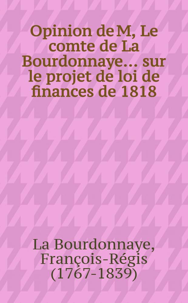 Opinion de M, Le comte de La Bourdonnaye ... sur le projet de loi de finances de 1818