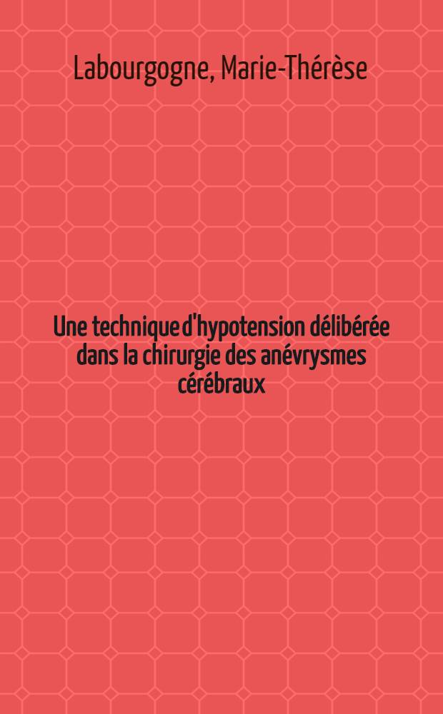 Une technique d'hypotension délibérée dans la chirurgie des anévrysmes cérébraux : Thèse ..
