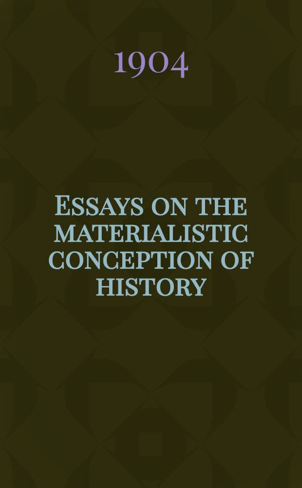 Essays on the materialistic conception of history