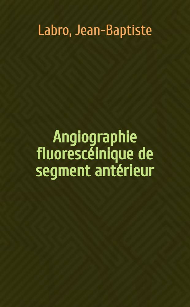 Angiographie fluorescéinique de segment antérieur : Étude clinique et expérimentale : Thèse ..