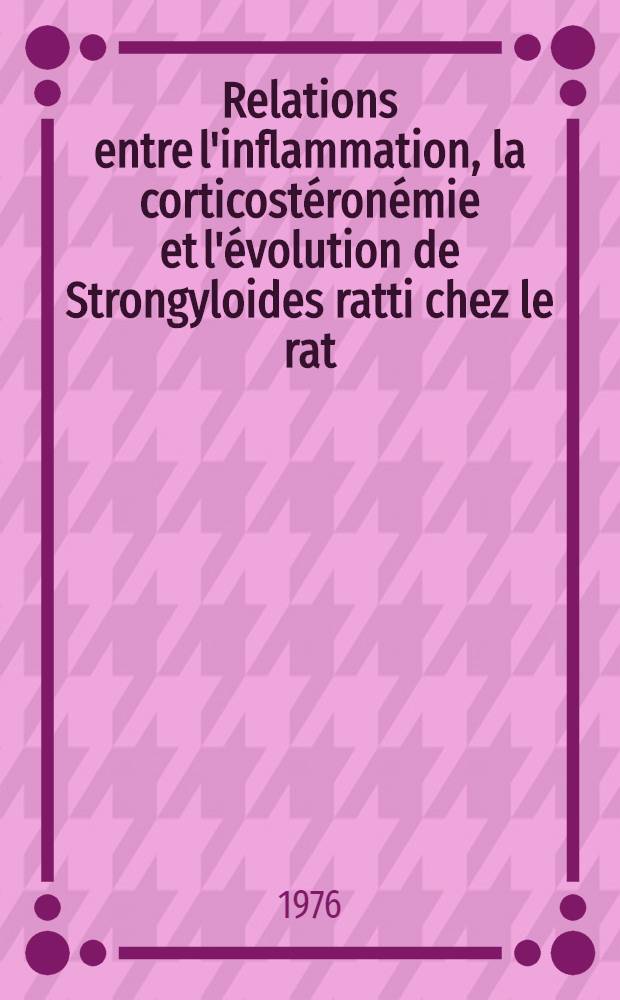 Relations entre l'inflammation, la corticost&eacute;ron&eacute;mie et l'&eacute;volution de Strongyloides ratti chez le rat : Th&egrave;se ..