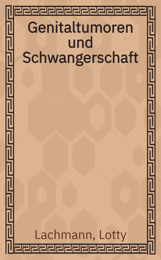 Genitaltumoren und Schwangerschaft : Inaug.-Diss. zur Erlangung der Doktorwürde der ... Universität zu Heidelberg