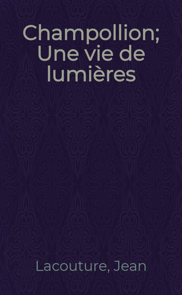 Champollion; Une vie de lumi&egrave;res / Jean Lacouture