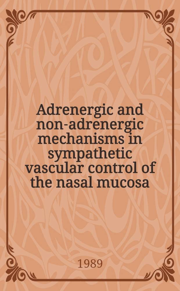 Adrenergic and non-adrenergic mechanisms in sympathetic vascular control of the nasal mucosa : Diss.