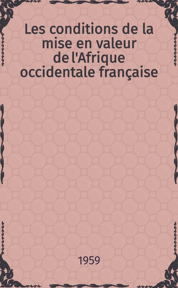 Les conditions de la mise en valeur de l'Afrique occidentale française : Thèse pour le doctorat en droit ..